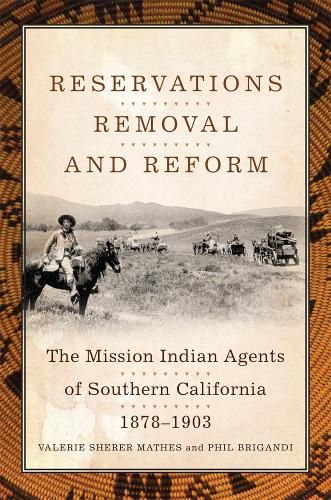 Cover image for Reservations, Removal, and Reform: The Mission Indian Agents of Southern California, 1878-1903