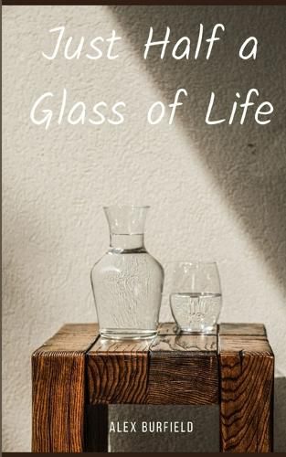 Cover image for Just Half a Glass of Life