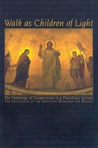 Cover image for Walk as Children of Light: The Challenge of Cooperation in a Pluralistic Society: Nineteenth Workshop for Bishops