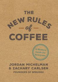 Cover image for The New Rules of Coffee: A Modern Guide for Everyone