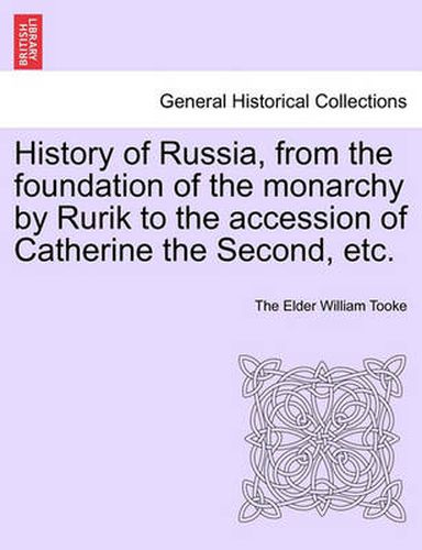 Cover image for History of Russia, from the foundation of the monarchy by Rurik to the accession of Catherine the Second, etc. Vol. II.