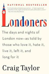 Cover image for Londoners: The Days and Nights of London Now--As Told by Those Who Love It, Hate It, Live It, Left It, and Long for It