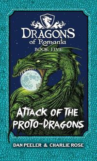 Cover image for Attack Of The Proto-Dragons: Dragons Of Romania Book 5