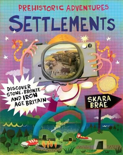 Prehistoric Adventures: Settlements: Discover Stone, Bronze and Iron Age Britain