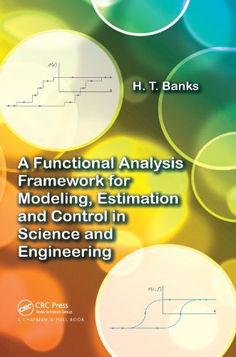 Cover image for A Functional Analysis Framework for Modeling, Estimation and Control in Science and Engineering