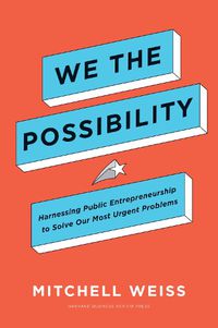 Cover image for We the Possibility: Harnessing Public Entrepreneurship to Solve Our Most Urgent Problems