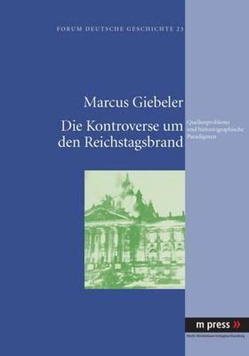 Cover image for Die Kontroverse Um Den Reichstagsbrand: Quellenprobleme Und Historiographische Paradigmen
