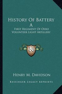 Cover image for History of Battery a: First Regiment of Ohio Volunteer Light Artillery