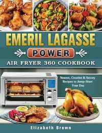 Cover image for Emeril Lagasse Power Air Fryer 360 Cookbook: Newest, Creative & Savory Recipes to Jump-Start Your Day