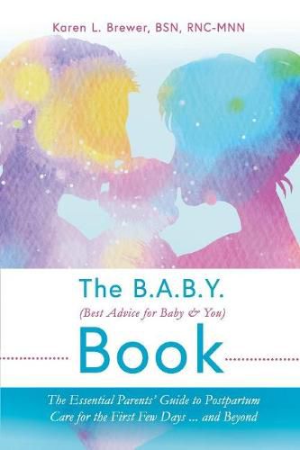 Cover image for The B.A.B.Y. (Best Advice for Baby & You) Book: The Essential Parents Guide to Postpartum Care for the First Few Days...and Beyond