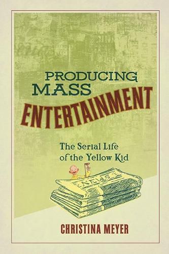 Cover image for Producing Mass Entertainment: The Serial Life of the Yellow Kid