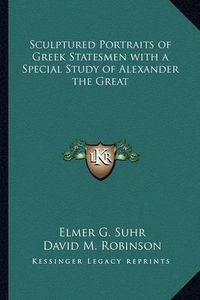 Cover image for Sculptured Portraits of Greek Statesmen with a Special Study of Alexander the Great