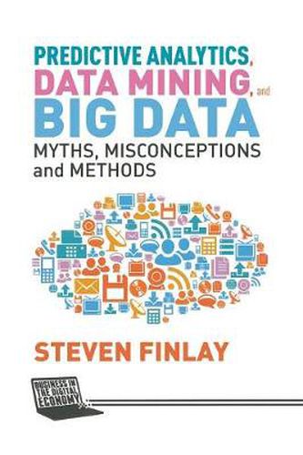 Cover image for Predictive Analytics, Data Mining and Big Data: Myths, Misconceptions and Methods
