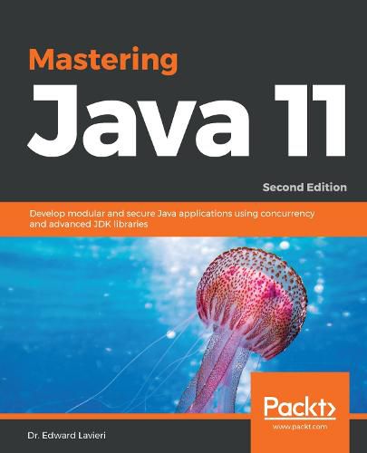 Cover image for Mastering Java 11: Develop modular and secure Java applications using concurrency and advanced JDK libraries, 2nd Edition