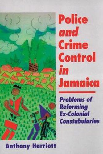 Cover image for Police and Crime Control in Jamaica: Problems of Reforming Ex-Colonial Constabularies