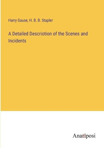 Cover image for A Detailed Descriotion of the Scenes and Incidents