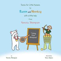 Cover image for Tennis for Little Humans by Baron and Monkey with a Little Help from Venetia Thompson: Using Your Weapons