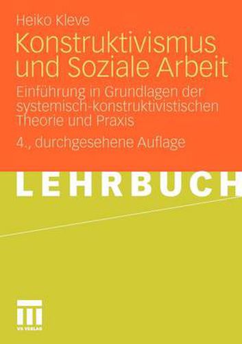 Konstruktivismus Und Soziale Arbeit: Einfuhrung in Grundlagen Der Systemisch-Konstruktivistischen Theorie Und Praxis