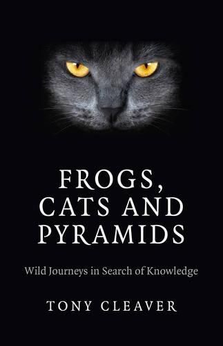 Cover image for Frogs, Cats and Pyramids - Wild Journeys in Search of Knowledge