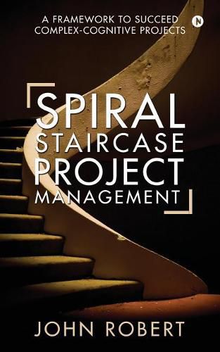 Cover image for Spiral Staircase Project Management: A Framework to Succeed Complex-Cognitive Projects