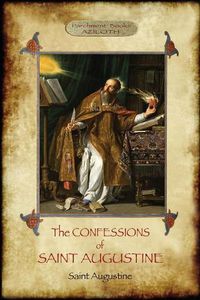 Cover image for The Confessions of Saint Augustine: An intimate record of a great and pious soul laid bare before God; With Introduction and translation by Edward B. Pusey (Aziloth Books)