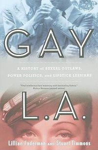 Cover image for Gay L.A.: A History of Sexual Outlaws, Power Politics, and Lipstick Lesbians