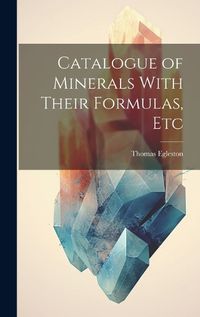 Cover image for Catalogue of Minerals With Their Formulas, Etc