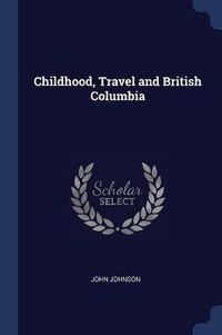 Cover image for Childhood, Travel and British Columbia