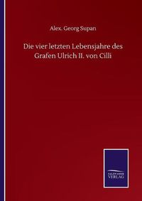 Cover image for Die vier letzten Lebensjahre des Grafen Ulrich II. von Cilli