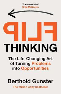 Cover image for Flip Thinking: The Life-changing Art of Transforming Problems into Opportunities