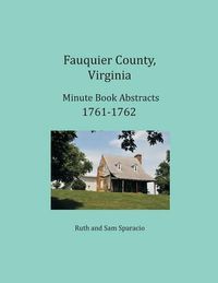 Cover image for Fauquier County, Virginia Minute Book Abstracts 1761-1762