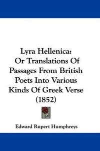 Cover image for Lyra Hellenica: Or Translations Of Passages From British Poets Into Various Kinds Of Greek Verse (1852)