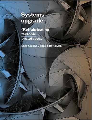 Cover image for Systems Upgrade: (Re)Fabricating Tectonic Prototypes