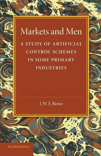 Cover image for Markets and Men: A Study of Artificial Control Schemes in Some Primary Industries