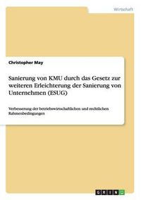 Cover image for Sanierung von KMU durch das Gesetz zur weiteren Erleichterung der Sanierung von Unternehmen (ESUG): Verbesserung der betriebswirtschaftlichen und rechtlichen Rahmenbedingungen