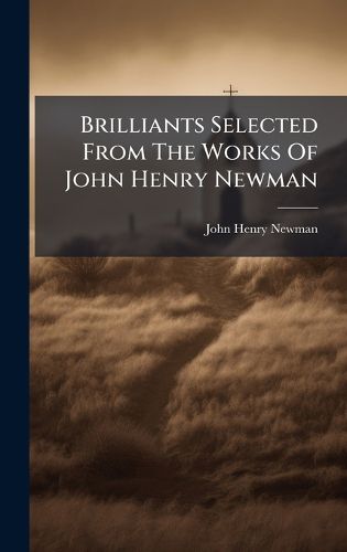 Cover image for Brilliants Selected From The Works Of John Henry Newman