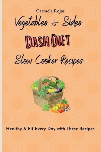 Cover image for Vegetables & Sides Dash Diet Slow Cooker Recipes: Healthy & Fit Every Day with These Recipes