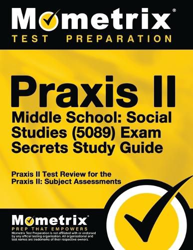 Praxis II Middle School: Social Studies (5089) Exam Secrets Study Guide: Praxis II Test Review for the Praxis II: Subject Assessments