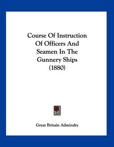 Course of Instruction of Officers and Seamen in the Gunnery Ships (1880)