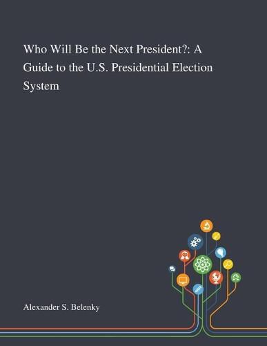 Cover image for Who Will Be the Next President?: A Guide to the U.S. Presidential Election System