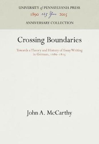 Crossing Boundaries: Towards a Theory and History of Essay Writing in German, 168-1815