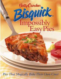 Cover image for Betty Crocker Bisquick Impossibly Easy Pies: Pies That Magically Bake Their Own Crust