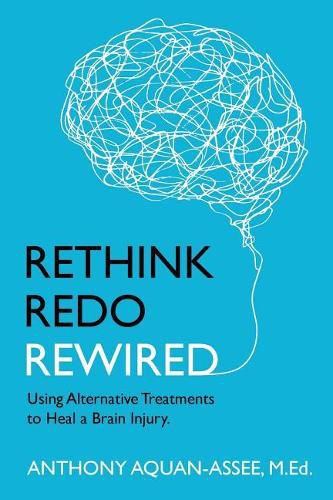 Cover image for Rethink, Redo, Rewired: RETHINK, REDO, REWIRED: Using Alternative Treatments to Heal a Brain Injury