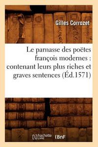 Cover image for Le Parnasse Des Poetes Francois Modernes: Contenant Leurs Plus Riches Et Graves Sentences (Ed.1571)