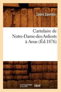 Cover image for Cartulaire de Notre-Dame-Des-Ardents A Arras (Ed.1876)