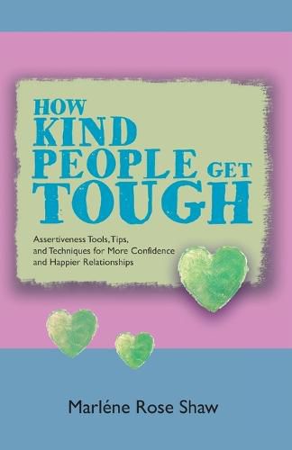 Cover image for How Kind People Get Tough: Assertiveness Tools, Tips, and Techniques for More Confidence and Happier Relationships