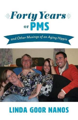 Forty Years of PMS: And Other Musings of an Aging Hippie