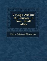 Cover image for Voyage Autour Du Caucase. 6 Tom. [And] Atlas