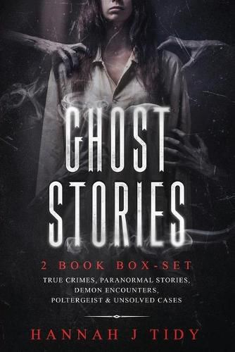 Cover image for Ghost Stories: 2 book box-set: True crimes, Paranormal stories, Demon encounters, poltergeist & unsolved cases.