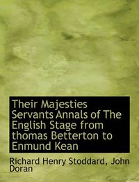 Cover image for Their Majesties Servants Annals of the English Stage from Thomas Betterton to Enmund Kean
